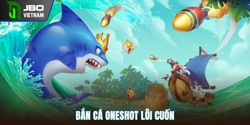 Bắn cá Oneshot lôi cuốn