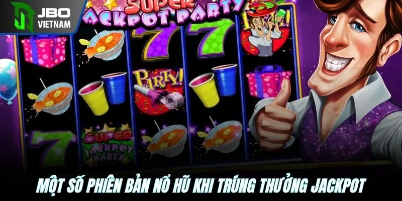 Một số phiên bản nổ hũ khi trúng thưởng Jackpot